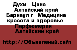 Духи › Цена ­ 800 - Алтайский край, Барнаул г. Медицина, красота и здоровье » Парфюмерия   . Алтайский край